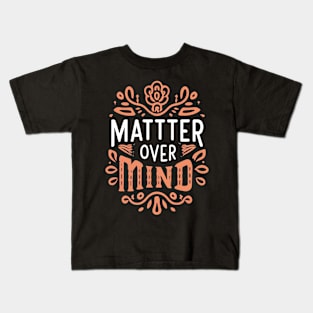 Matter over mind Kids T-Shirt